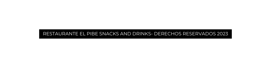 RESTAURANTE EL PIBE SNACKS AND DRINKS DERECHOS RESERVADOS 2023